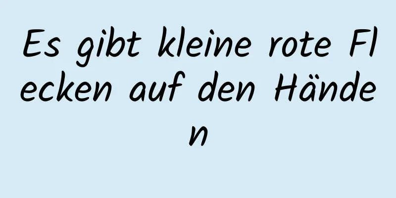 Es gibt kleine rote Flecken auf den Händen