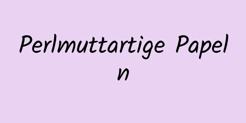 Perlmuttartige Papeln