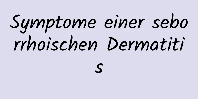 Symptome einer seborrhoischen Dermatitis