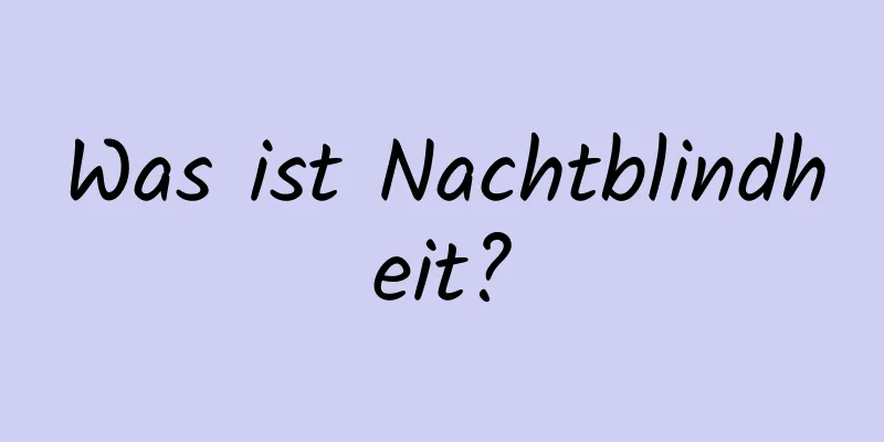 Was ist Nachtblindheit?