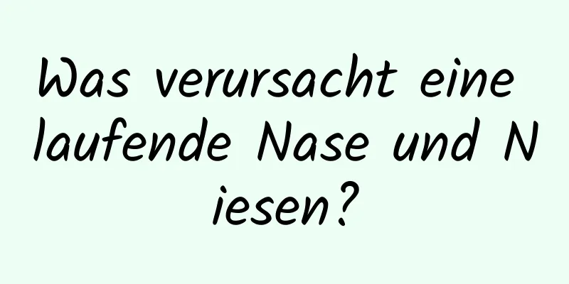 Was verursacht eine laufende Nase und Niesen?