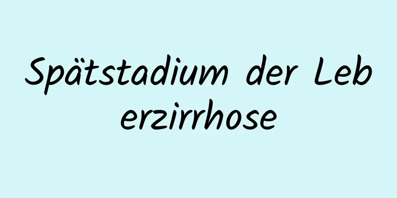 Spätstadium der Leberzirrhose