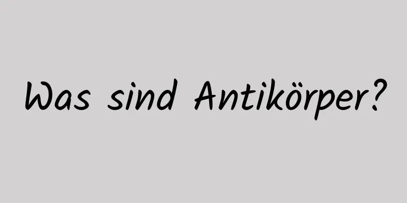 Was sind Antikörper?