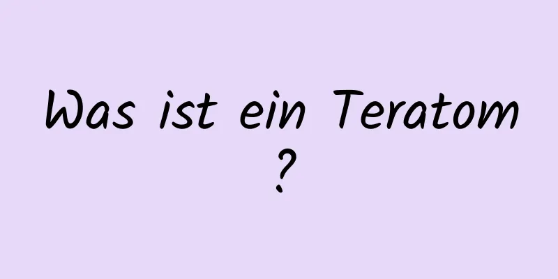 Was ist ein Teratom?