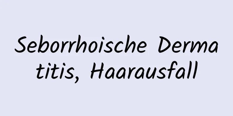 Seborrhoische Dermatitis, Haarausfall