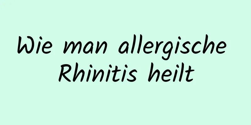 Wie man allergische Rhinitis heilt