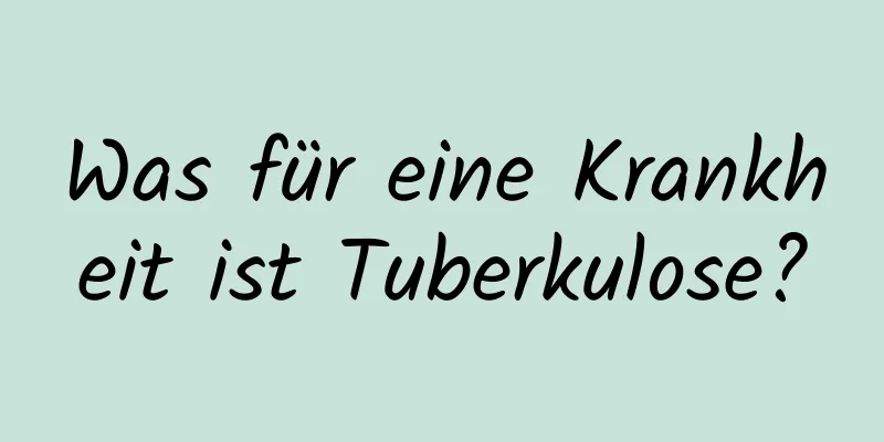 Was für eine Krankheit ist Tuberkulose?