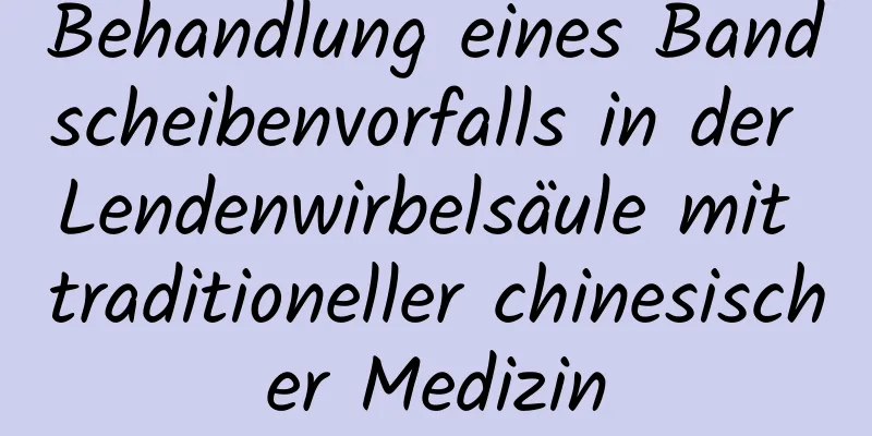 Behandlung eines Bandscheibenvorfalls in der Lendenwirbelsäule mit traditioneller chinesischer Medizin