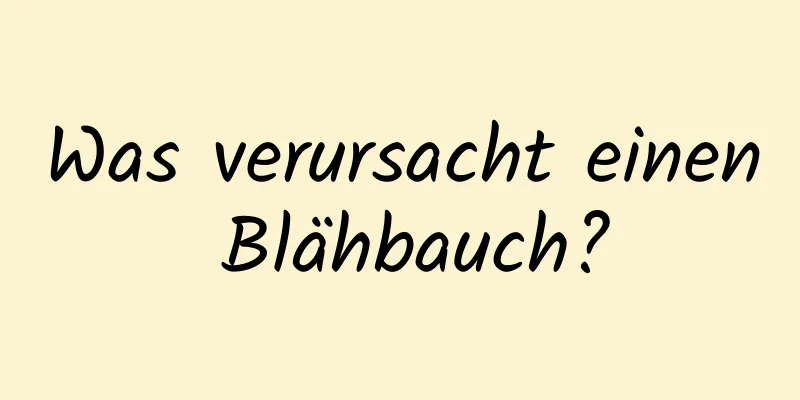 Was verursacht einen Blähbauch?