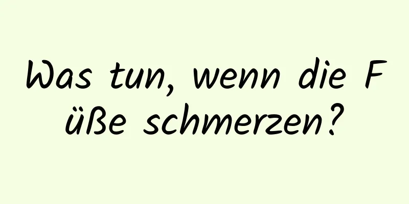 Was tun, wenn die Füße schmerzen?