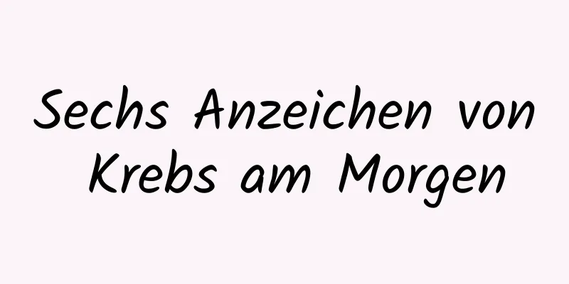 Sechs Anzeichen von Krebs am Morgen