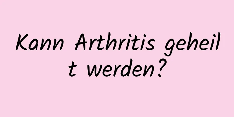 Kann Arthritis geheilt werden?