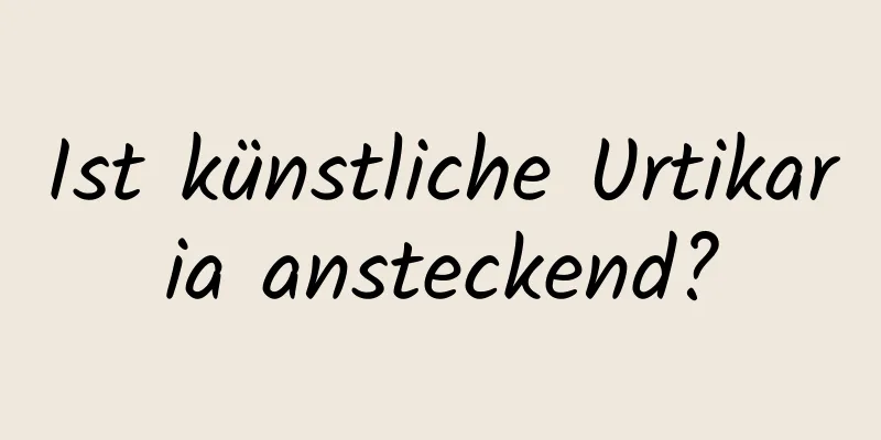 Ist künstliche Urtikaria ansteckend?