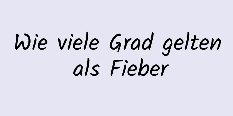 Wie viele Grad gelten als Fieber