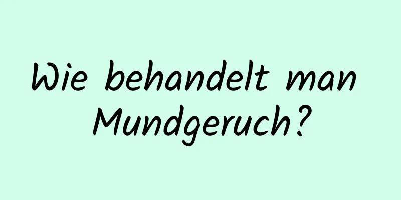 Wie behandelt man Mundgeruch?