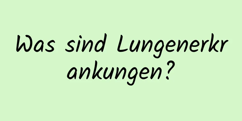 Was sind Lungenerkrankungen?