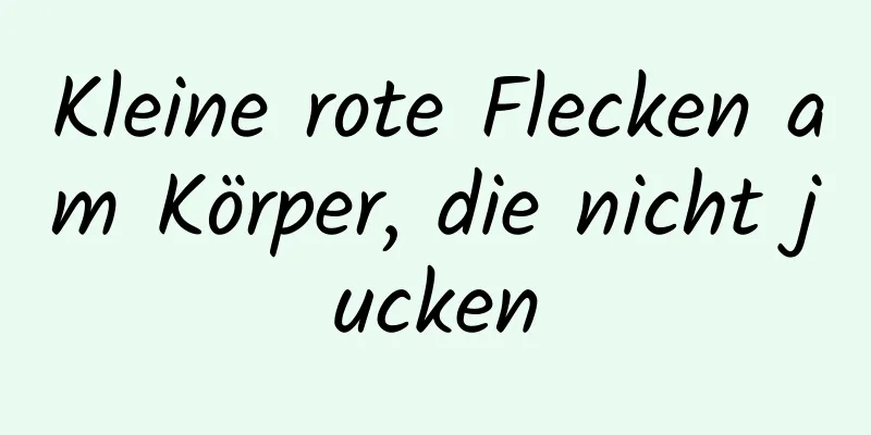 Kleine rote Flecken am Körper, die nicht jucken