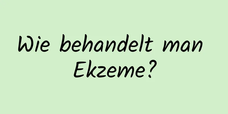 Wie behandelt man Ekzeme?