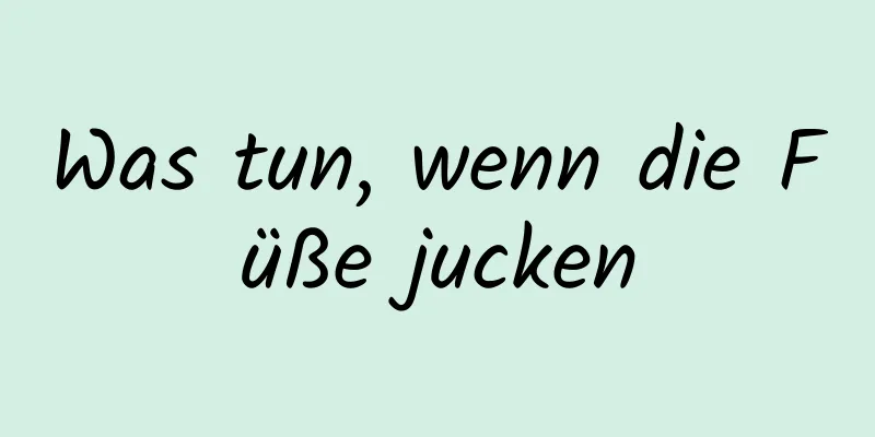 Was tun, wenn die Füße jucken