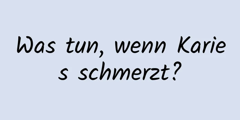 Was tun, wenn Karies schmerzt?