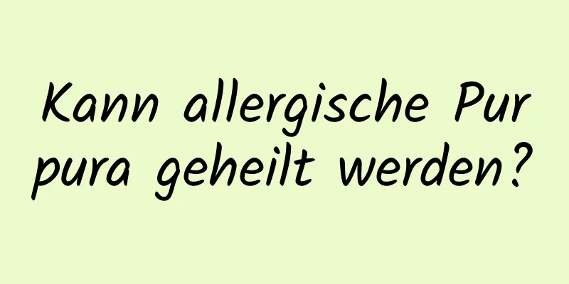 Kann allergische Purpura geheilt werden?