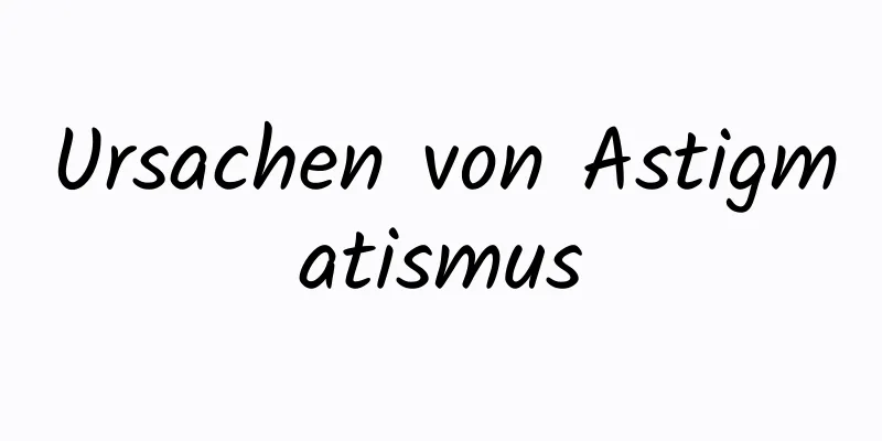 Ursachen von Astigmatismus