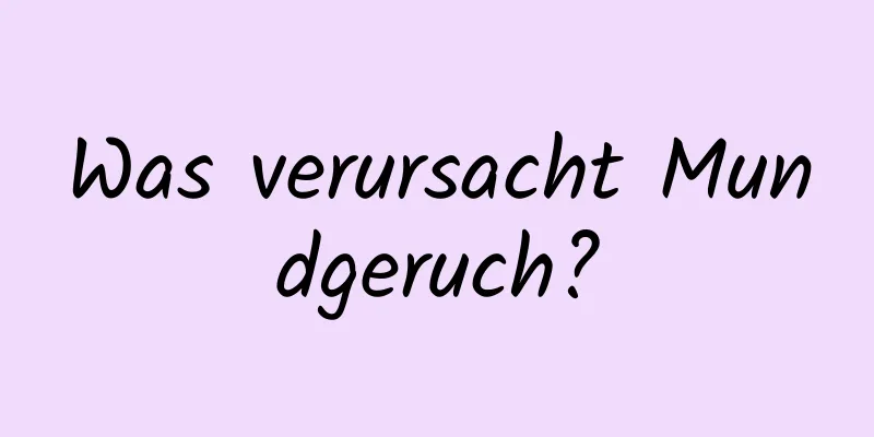 Was verursacht Mundgeruch?