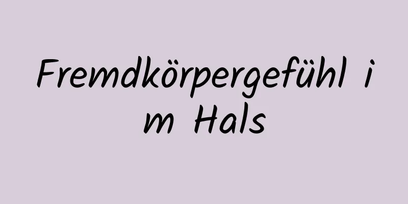 Fremdkörpergefühl im Hals