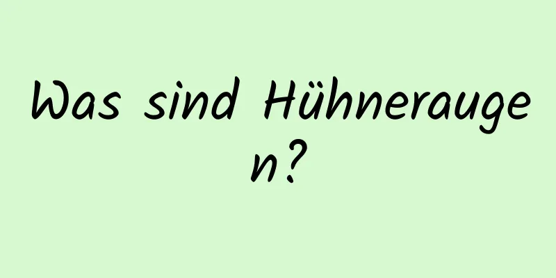 Was sind Hühneraugen?