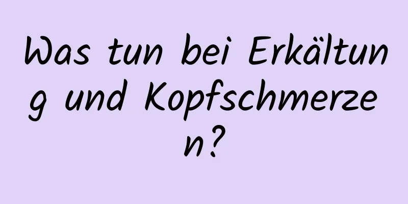 Was tun bei Erkältung und Kopfschmerzen?