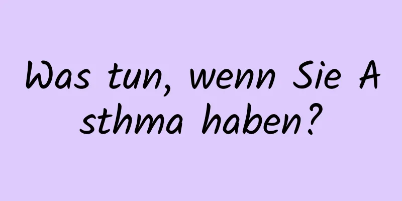 Was tun, wenn Sie Asthma haben?