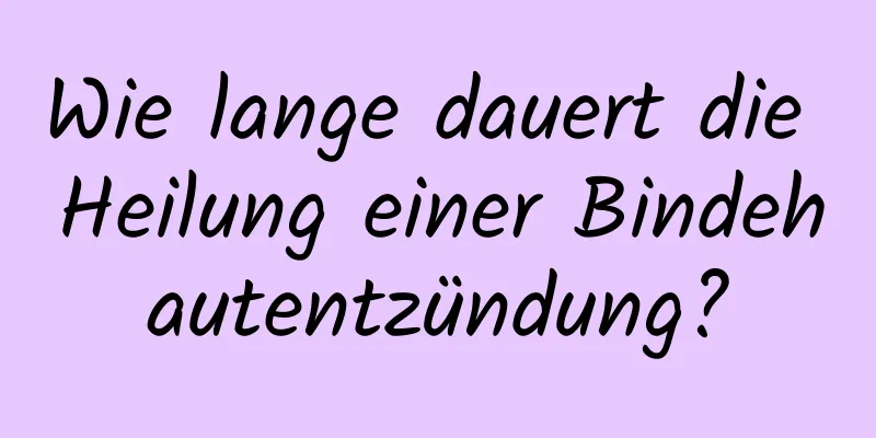 Wie lange dauert die Heilung einer Bindehautentzündung?