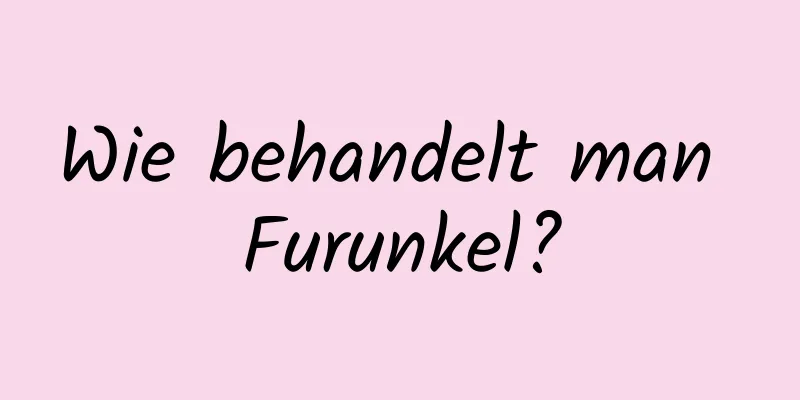 Wie behandelt man Furunkel?