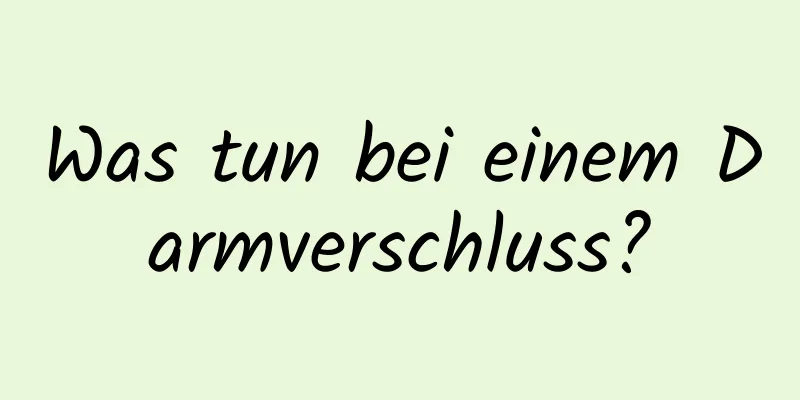 Was tun bei einem Darmverschluss?