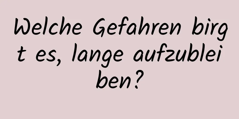 Welche Gefahren birgt es, lange aufzubleiben?