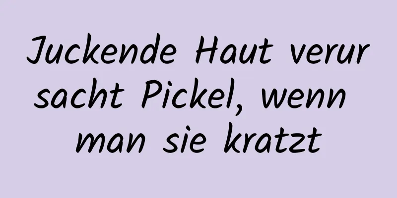 Juckende Haut verursacht Pickel, wenn man sie kratzt