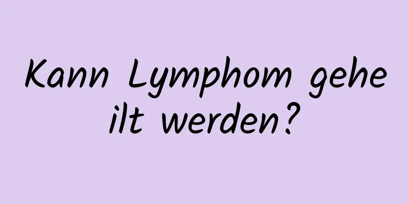 Kann Lymphom geheilt werden?