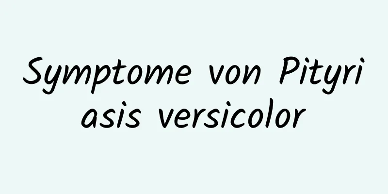 Symptome von Pityriasis versicolor