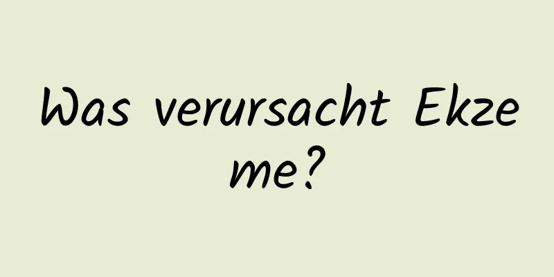 Was verursacht Ekzeme?