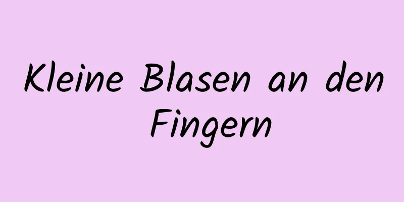 Kleine Blasen an den Fingern