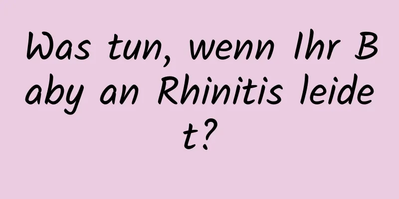 Was tun, wenn Ihr Baby an Rhinitis leidet?