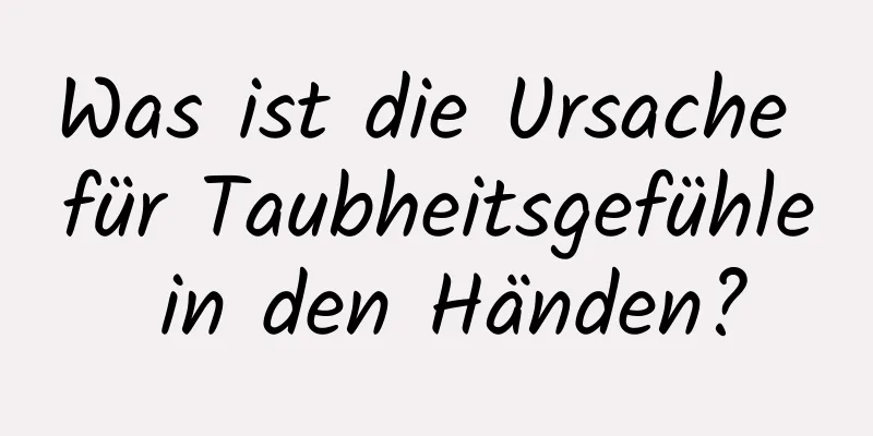 Was ist die Ursache für Taubheitsgefühle in den Händen?