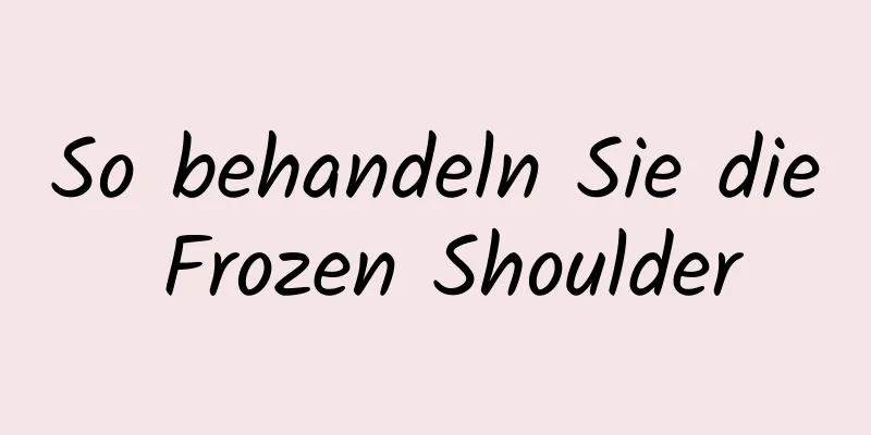 So behandeln Sie die Frozen Shoulder