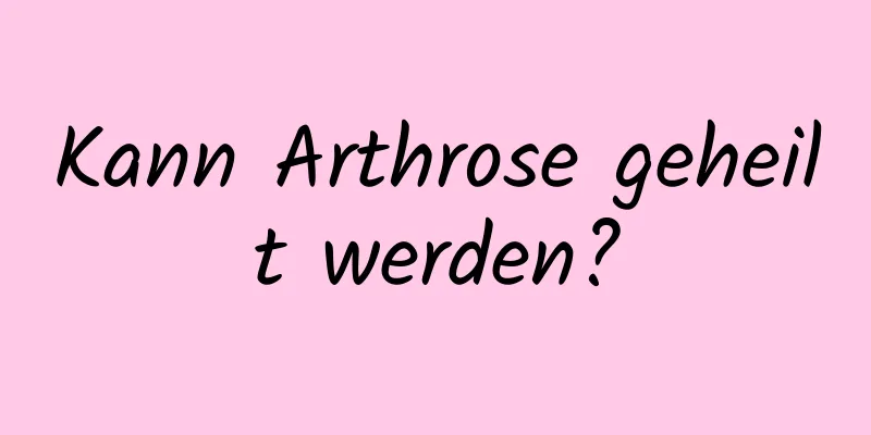 Kann Arthrose geheilt werden?