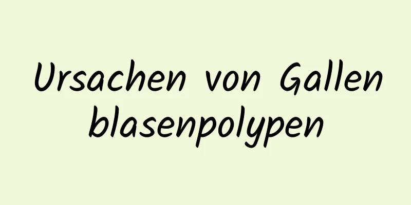 Ursachen von Gallenblasenpolypen