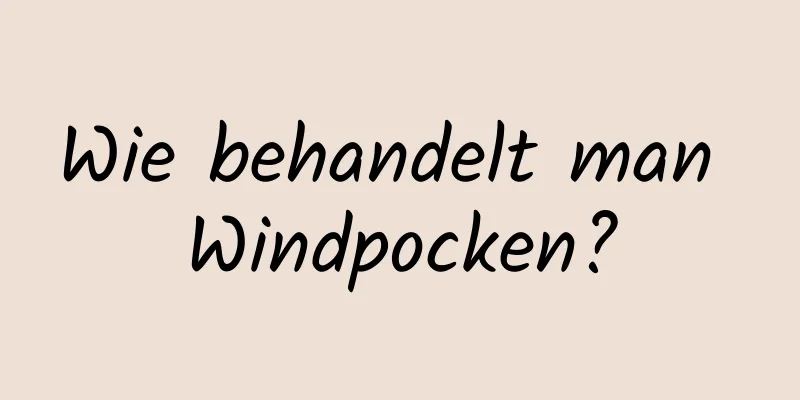 Wie behandelt man Windpocken?