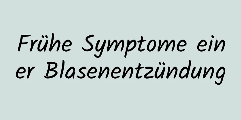 Frühe Symptome einer Blasenentzündung