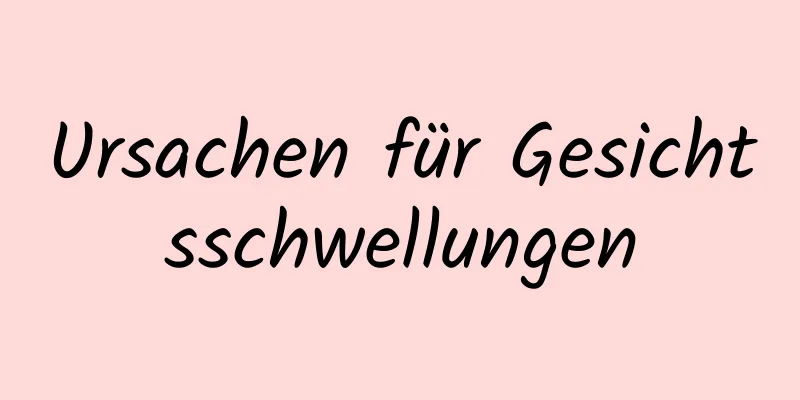 Ursachen für Gesichtsschwellungen