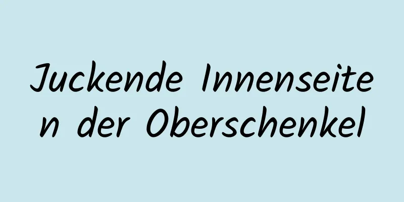 Juckende Innenseiten der Oberschenkel