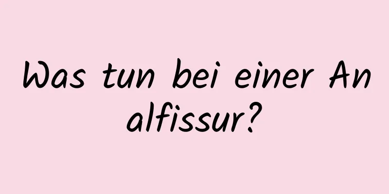 Was tun bei einer Analfissur?